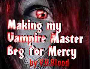 Making My Vampire Master Beg For Mercy - (Fantasy, Romance) - Free To Read